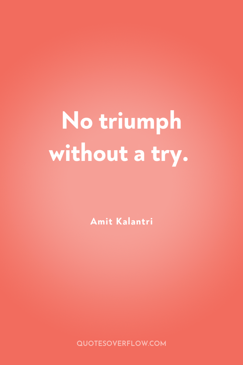 No triumph without a try. 