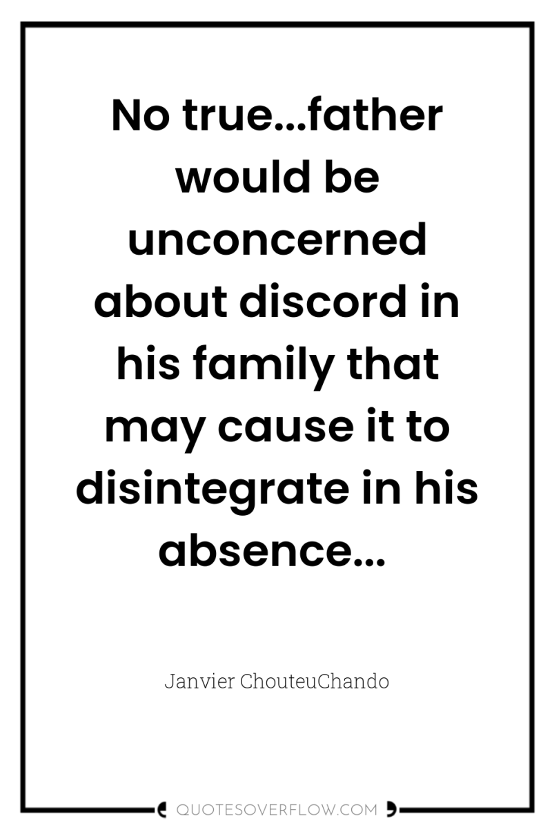 No true...father would be unconcerned about discord in his family...
