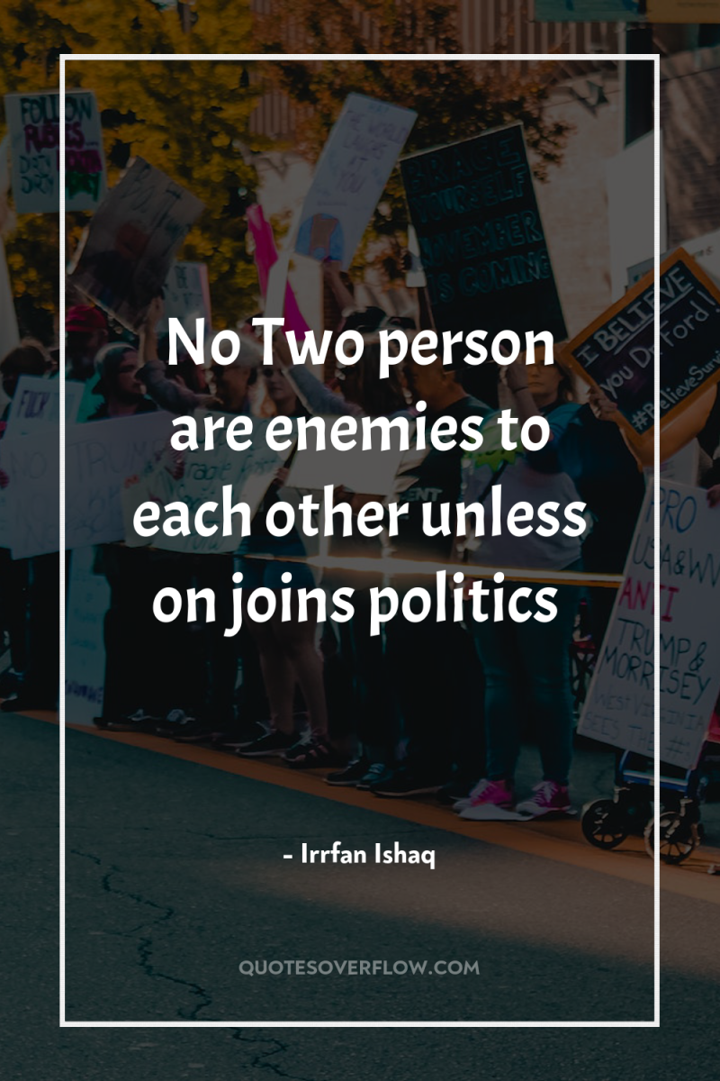 No Two person are enemies to each other unless on...