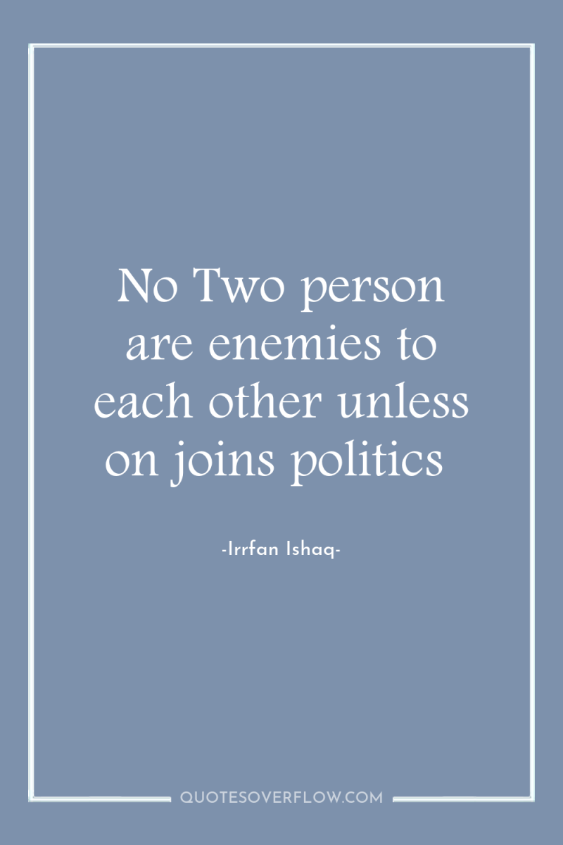No Two person are enemies to each other unless on...
