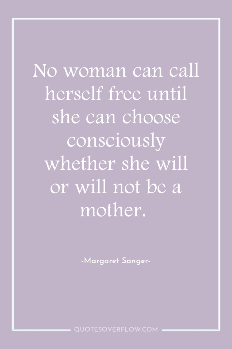 No woman can call herself free until she can choose...