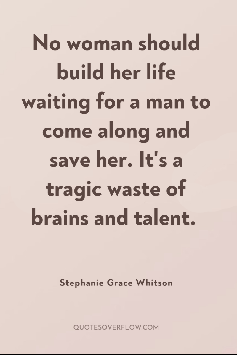 No woman should build her life waiting for a man...