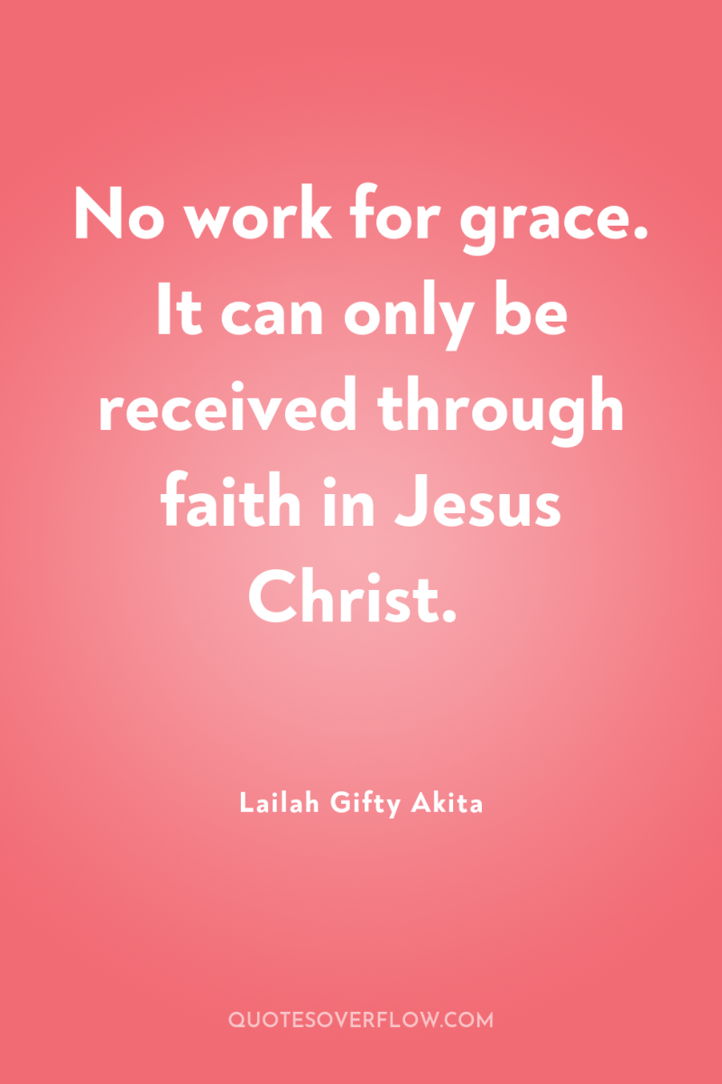 No work for grace. It can only be received through...