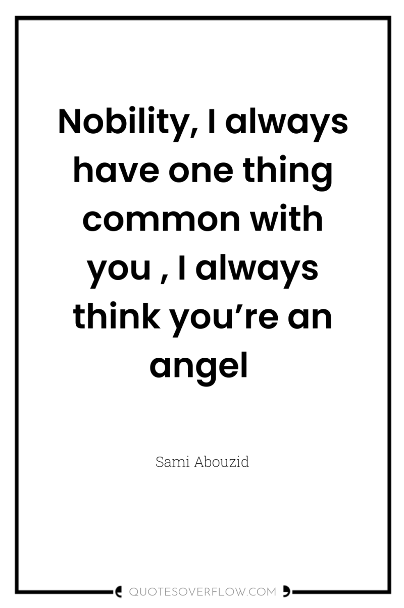 Nobility, I always have one thing common with you ,...