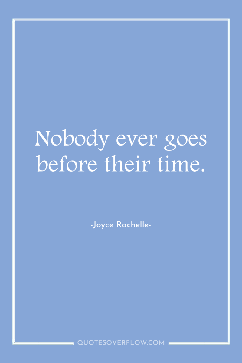 Nobody ever goes before their time. 