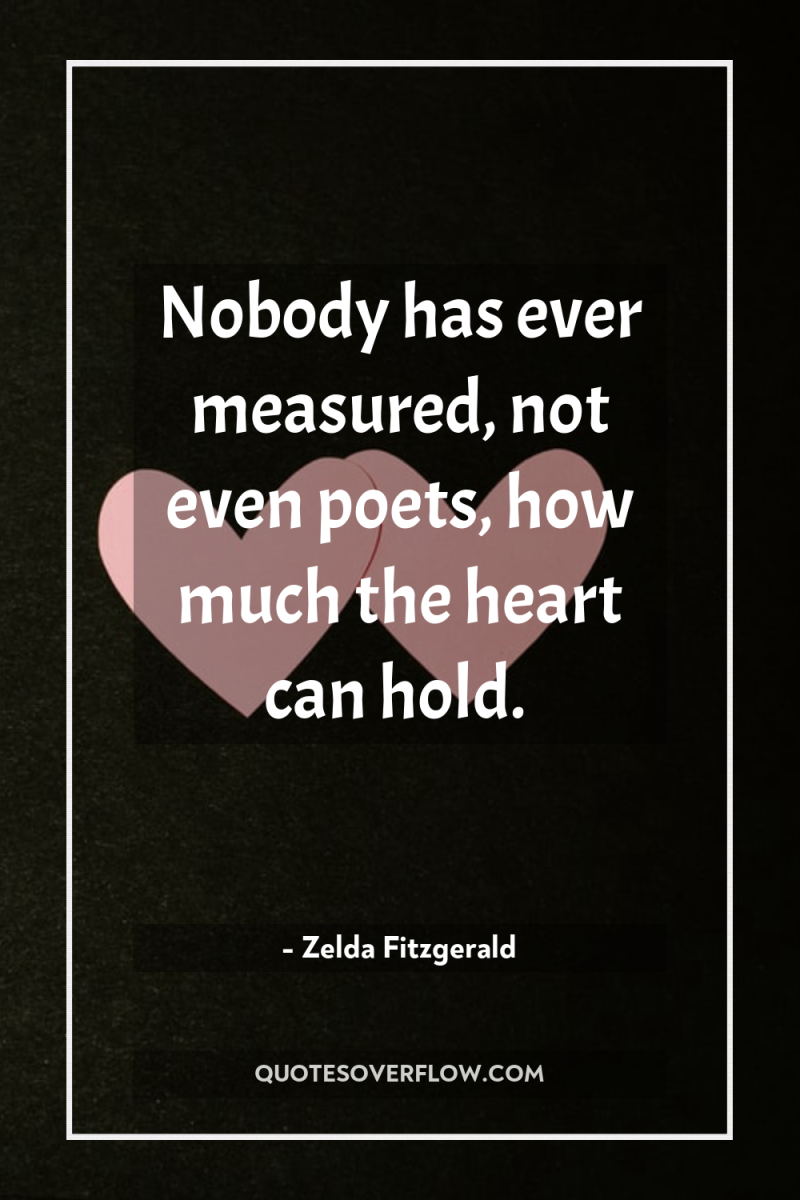 Nobody has ever measured, not even poets, how much the...