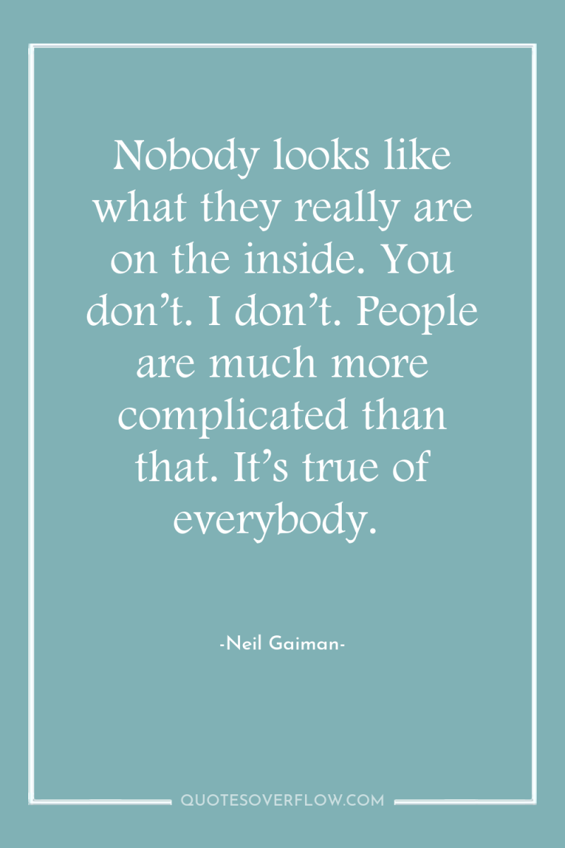 Nobody looks like what they really are on the inside....