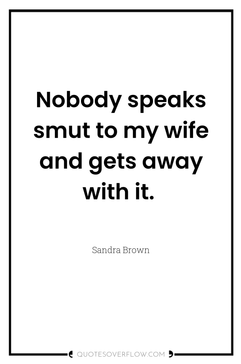 Nobody speaks smut to my wife and gets away with...