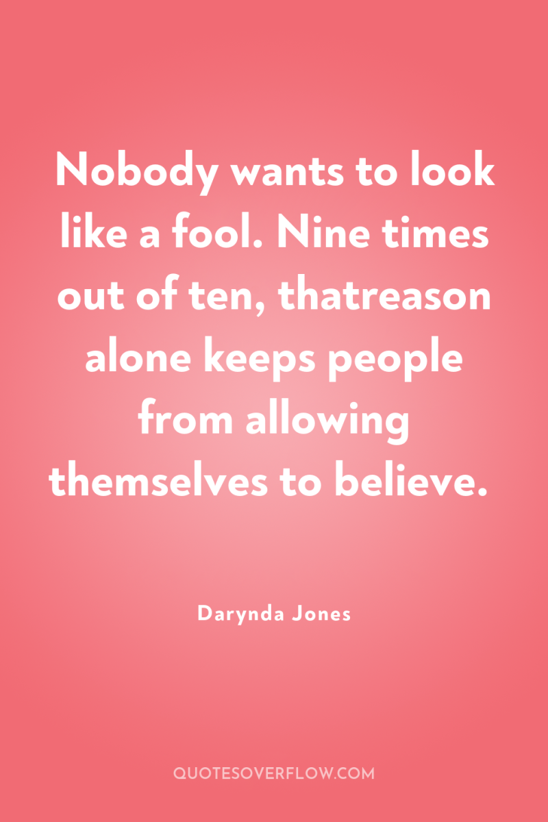 Nobody wants to look like a fool. Nine times out...