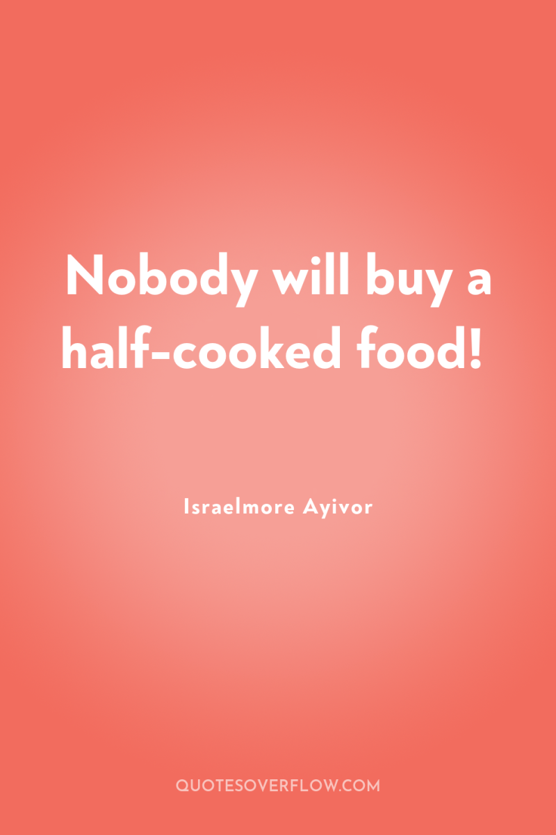 Nobody will buy a half-cooked food! 