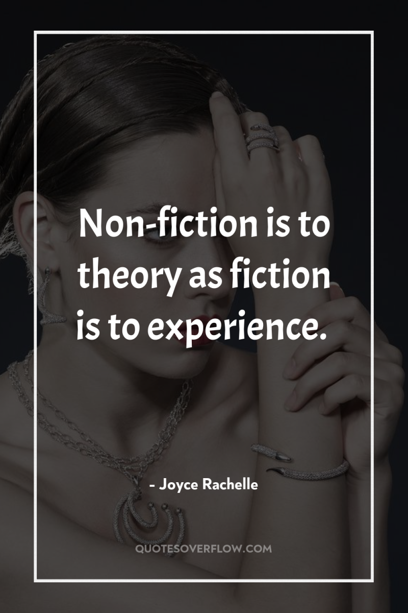 Non-fiction is to theory as fiction is to experience. 