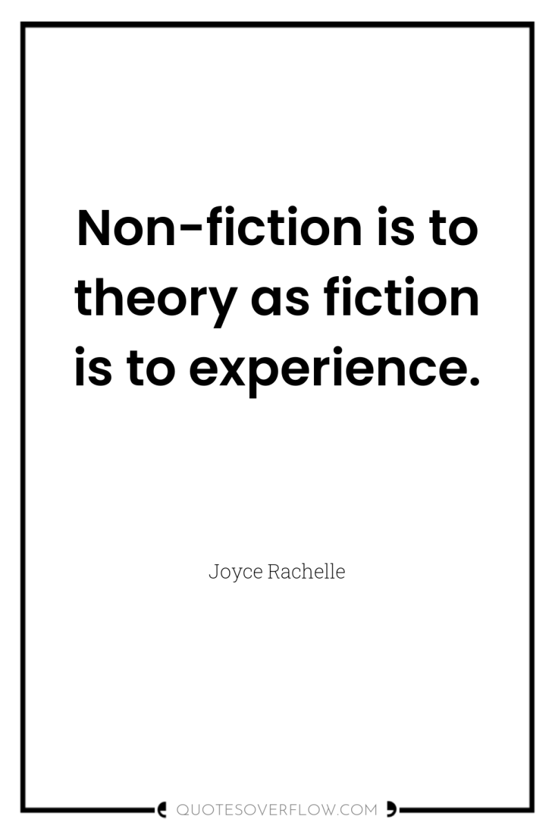 Non-fiction is to theory as fiction is to experience. 