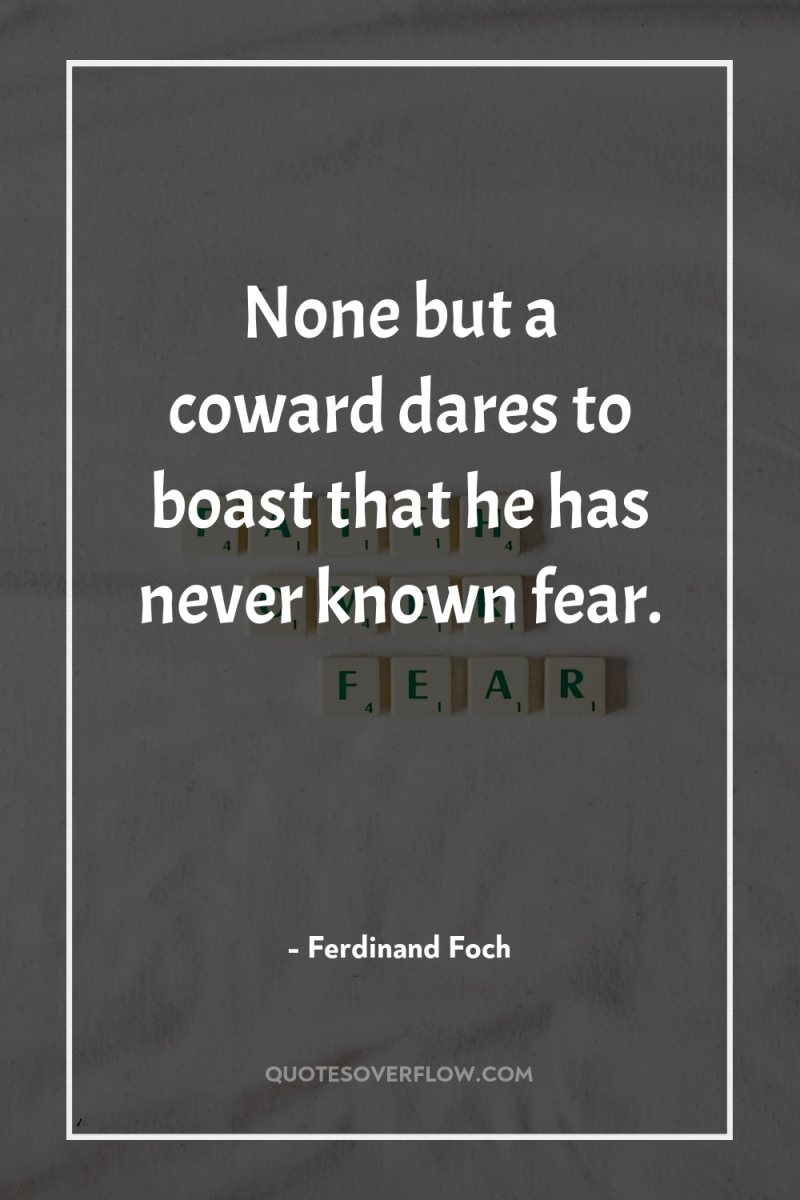 None but a coward dares to boast that he has...