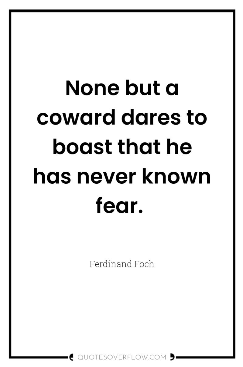 None but a coward dares to boast that he has...