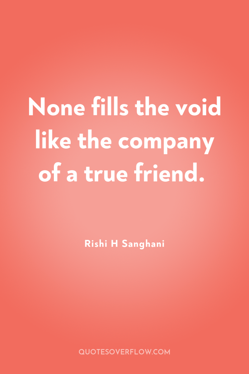 None fills the void like the company of a true...