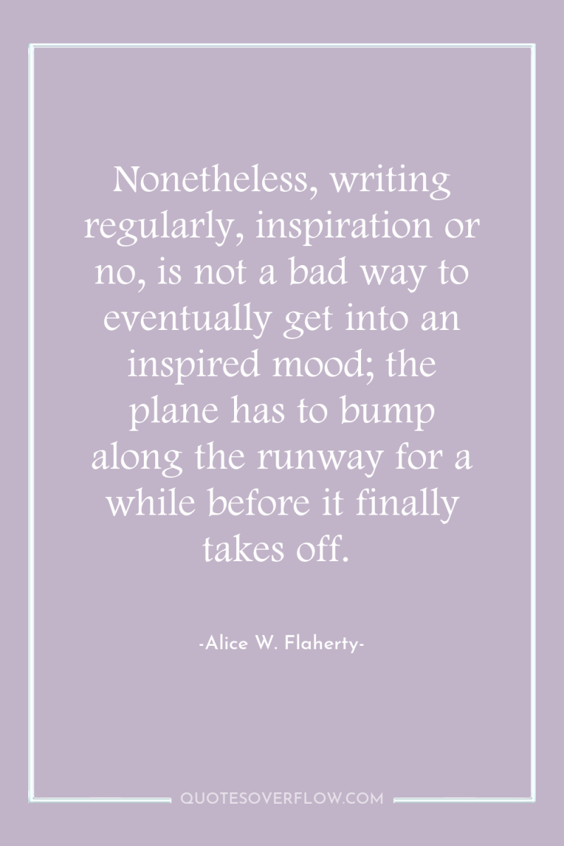 Nonetheless, writing regularly, inspiration or no, is not a bad...