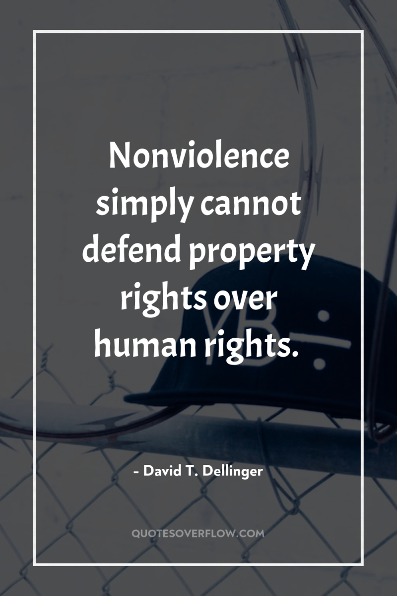 Nonviolence simply cannot defend property rights over human rights. 