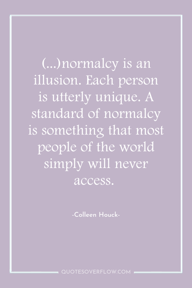 (...)normalcy is an illusion. Each person is utterly unique. A...