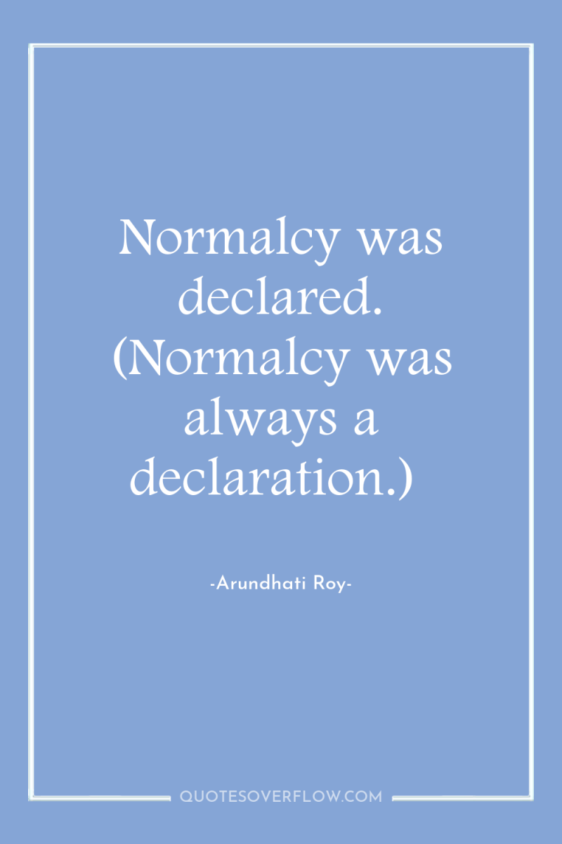 Normalcy was declared. (Normalcy was always a declaration.) 