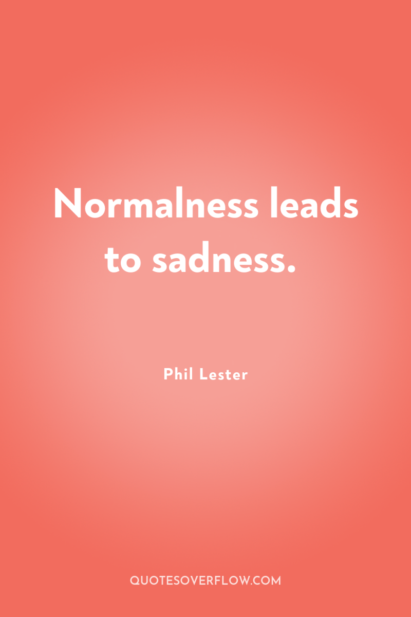 Normalness leads to sadness. 