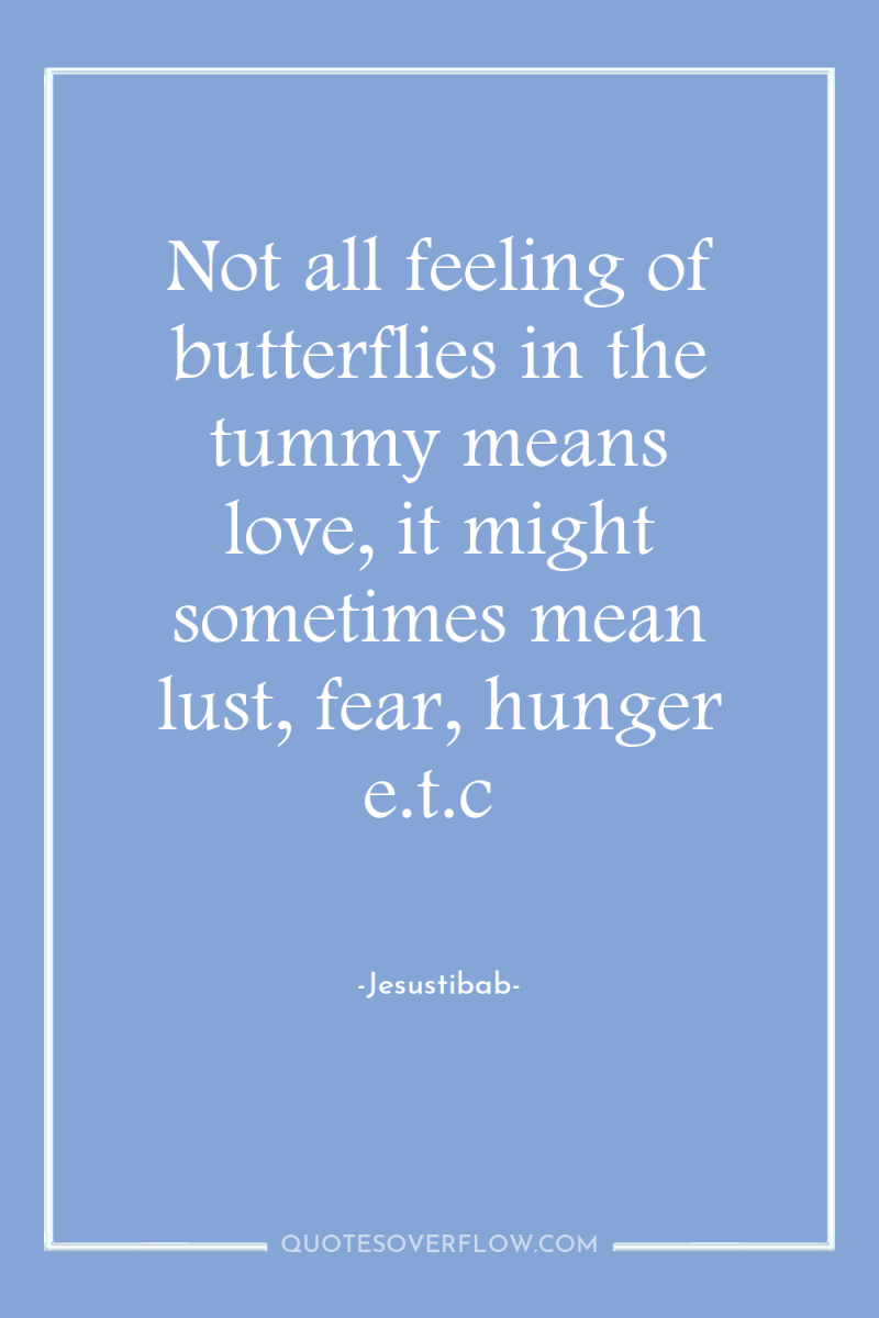 Not all feeling of butterflies in the tummy means love,...