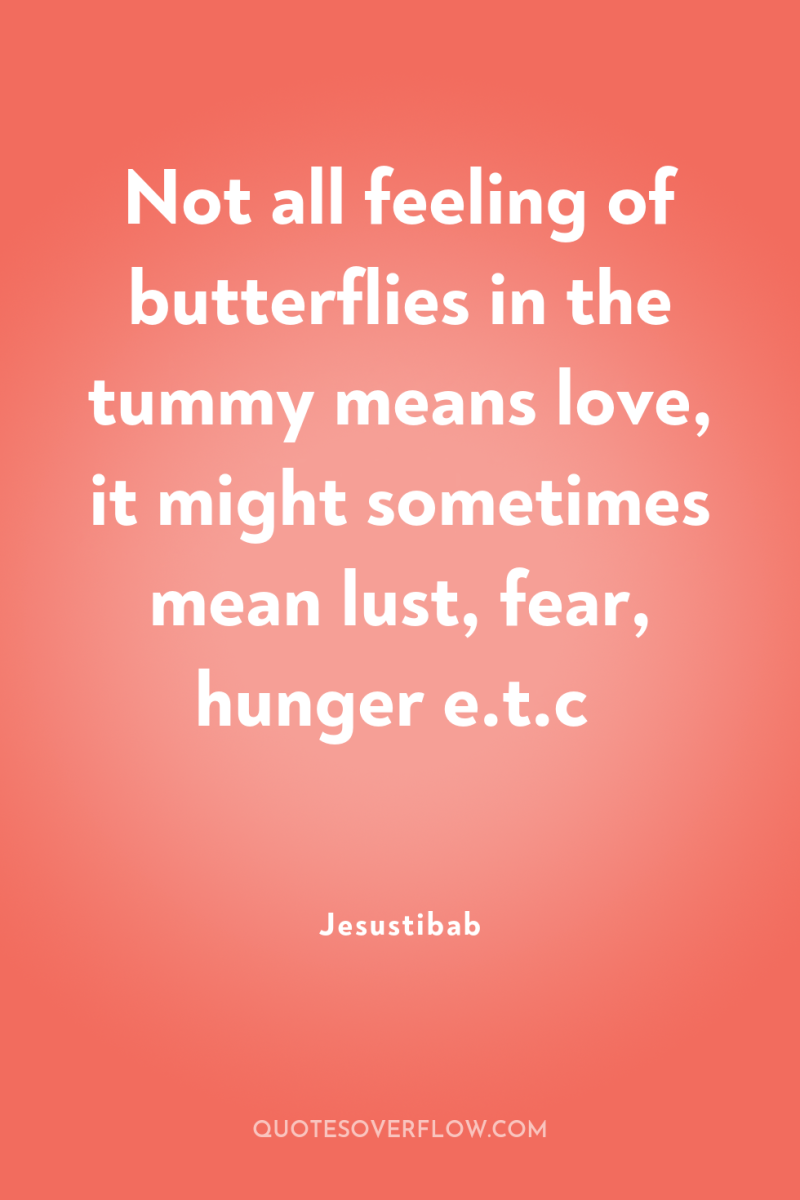 Not all feeling of butterflies in the tummy means love,...