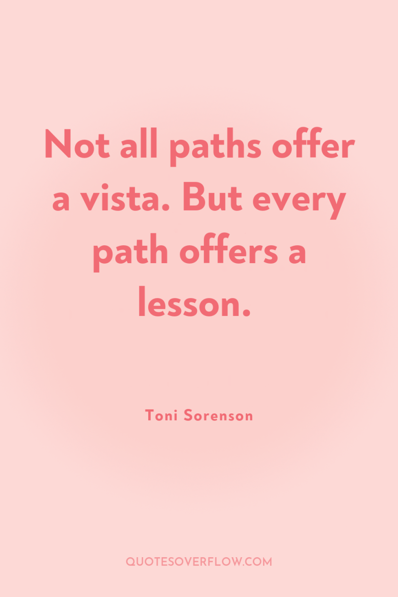 Not all paths offer a vista. But every path offers...
