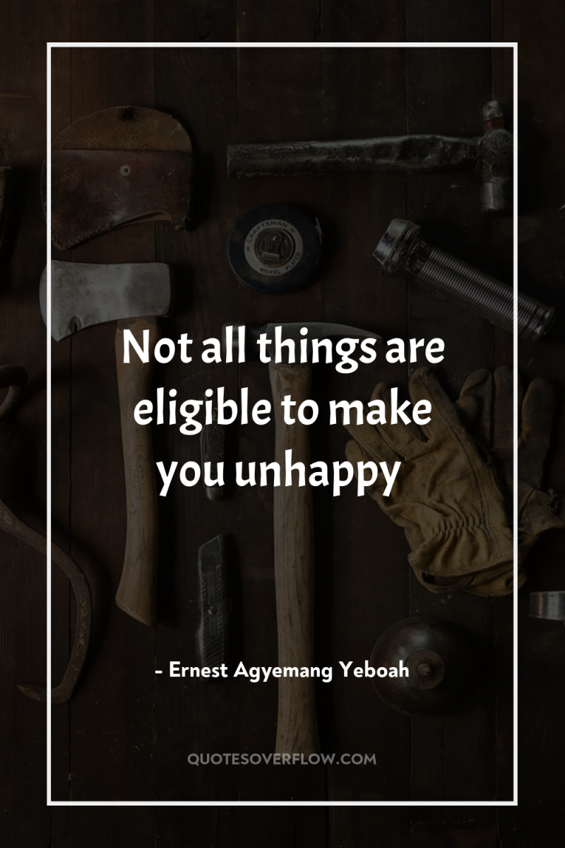 Not all things are eligible to make you unhappy 