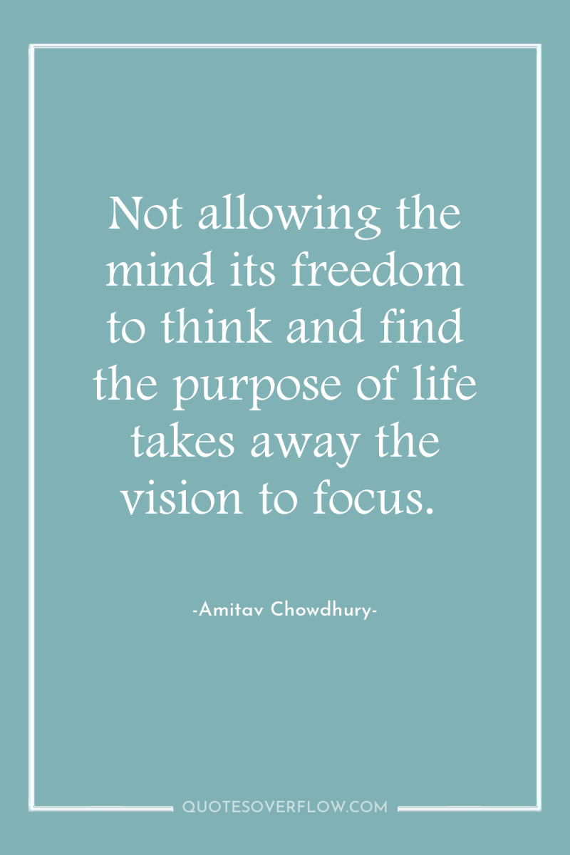 Not allowing the mind its freedom to think and find...