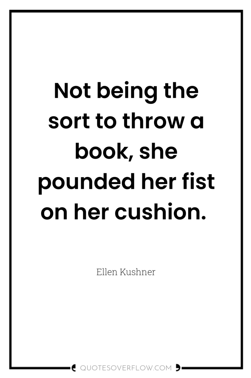 Not being the sort to throw a book, she pounded...