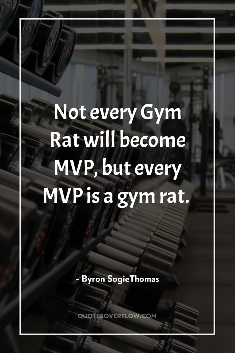 Not every Gym Rat will become MVP, but every MVP...
