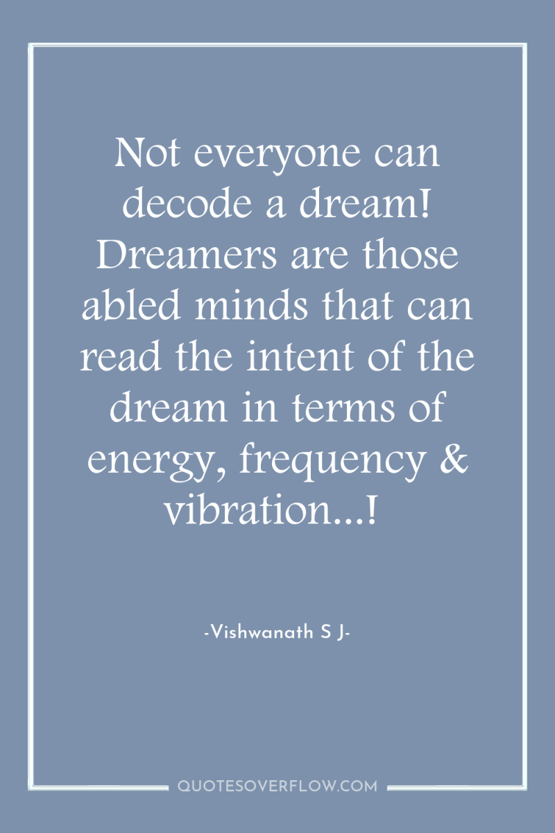 Not everyone can decode a dream! Dreamers are those abled...