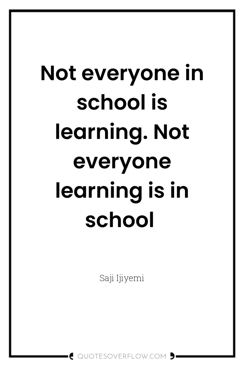 Not everyone in school is learning. Not everyone learning is...