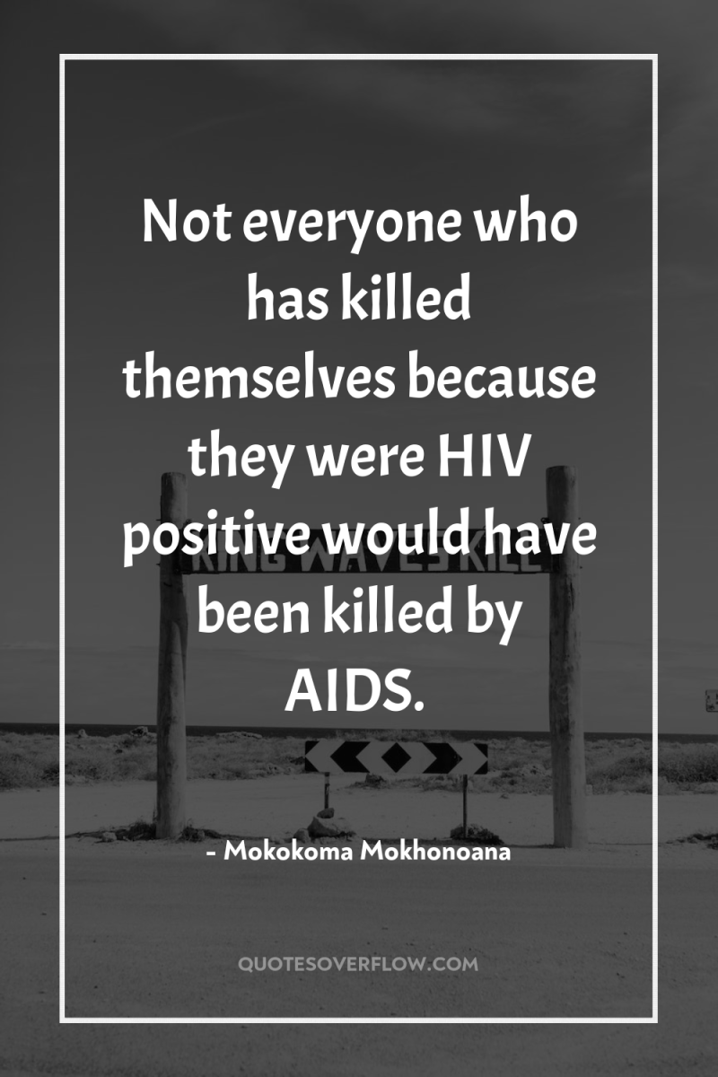 Not everyone who has killed themselves because they were HIV...