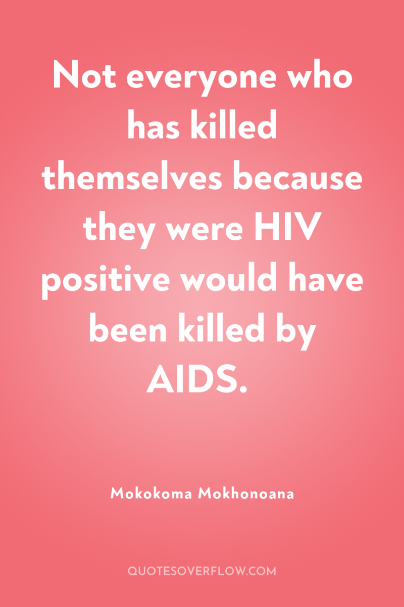 Not everyone who has killed themselves because they were HIV...