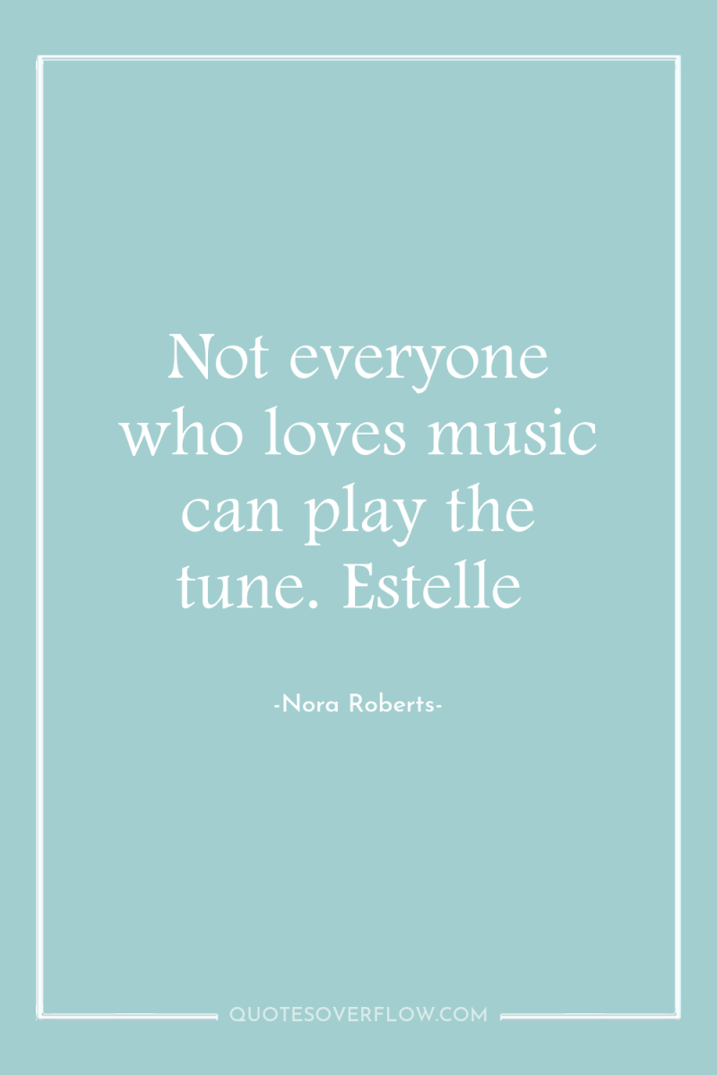 Not everyone who loves music can play the tune. Estelle 