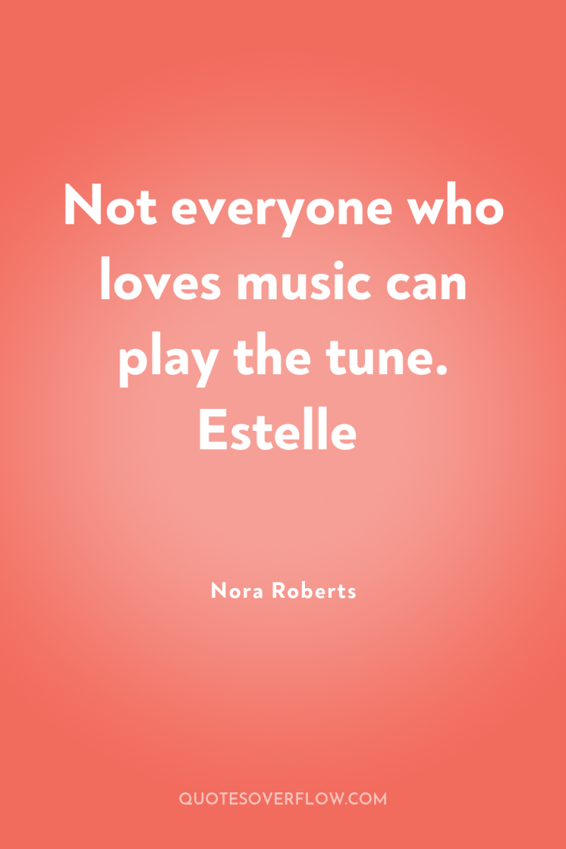Not everyone who loves music can play the tune. Estelle 