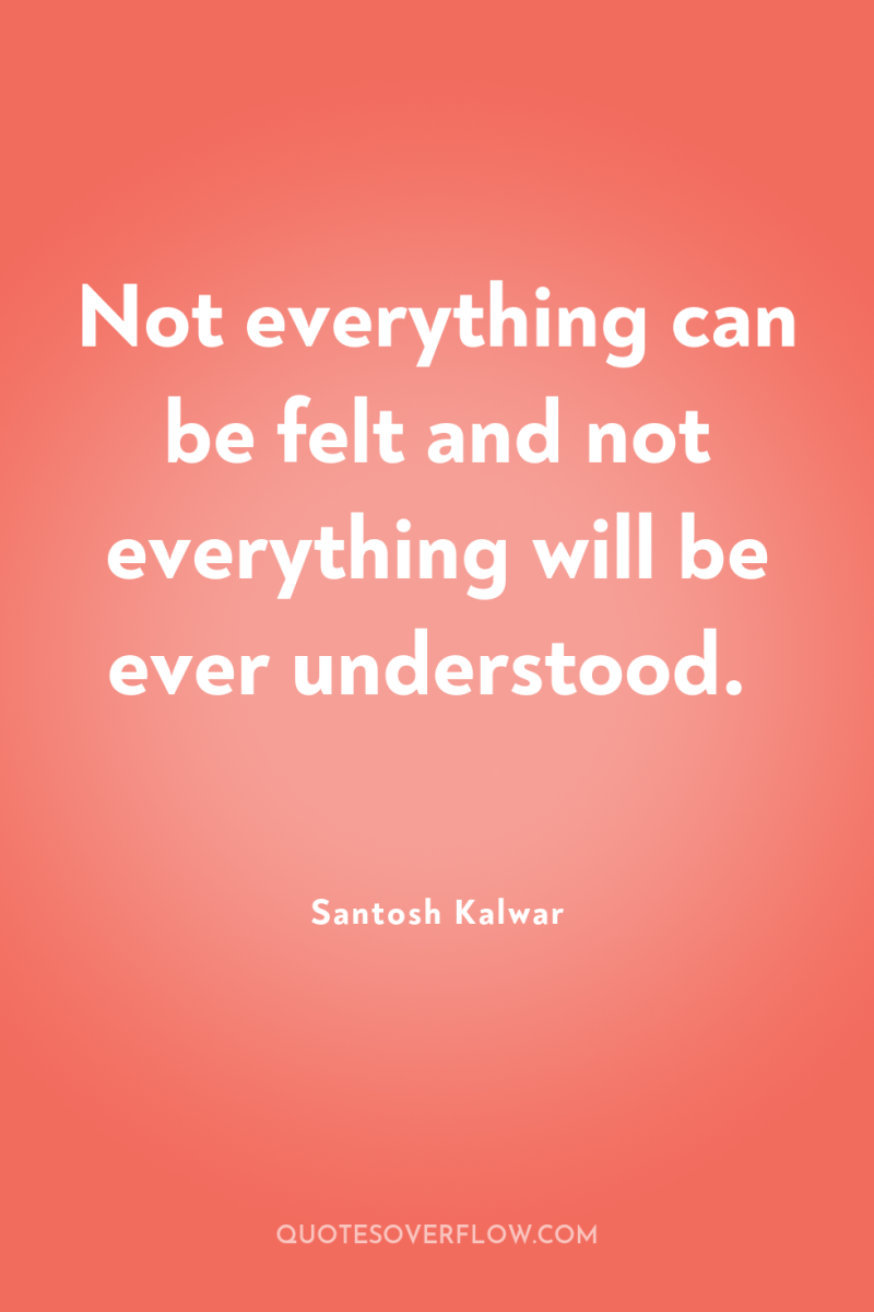 Not everything can be felt and not everything will be...