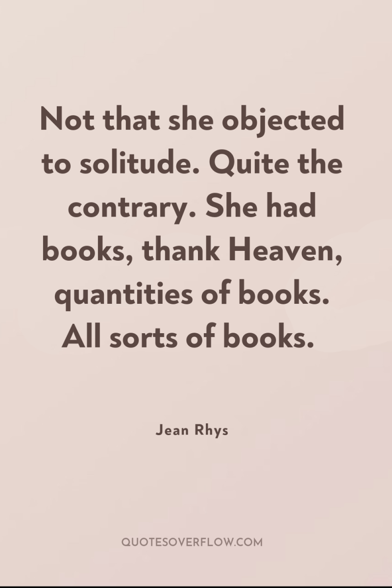 Not that she objected to solitude. Quite the contrary. She...