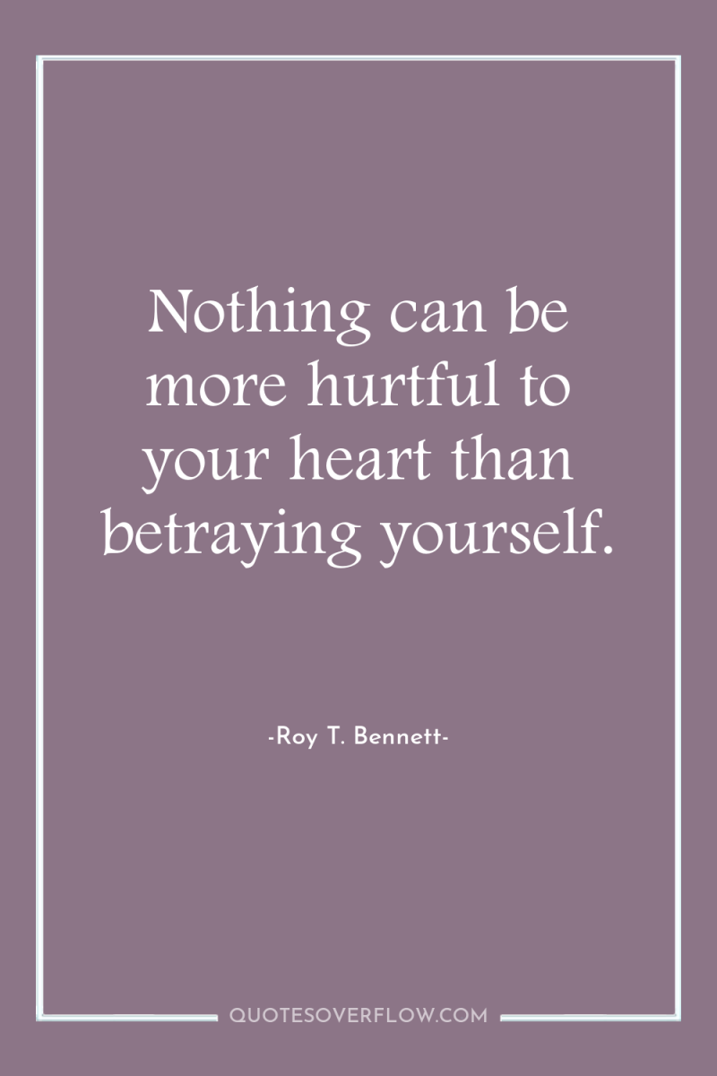 Nothing can be more hurtful to your heart than betraying...