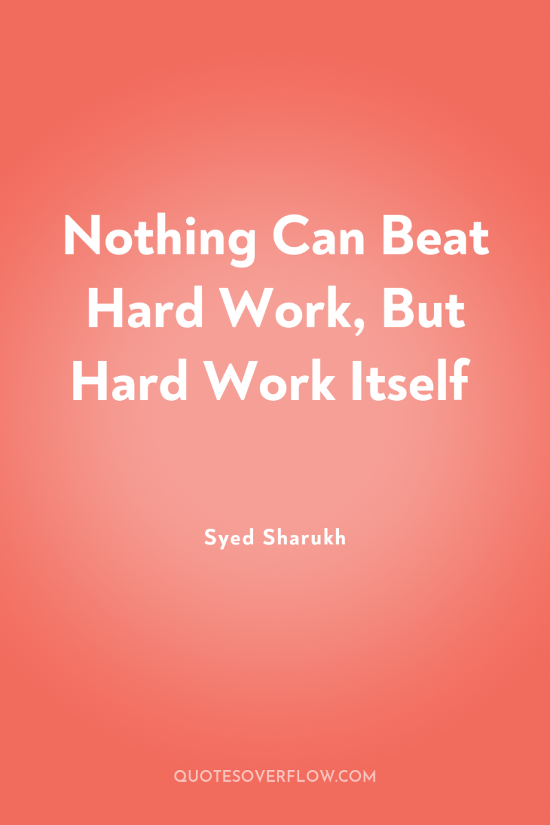 Nothing Can Beat Hard Work, But Hard Work Itself 