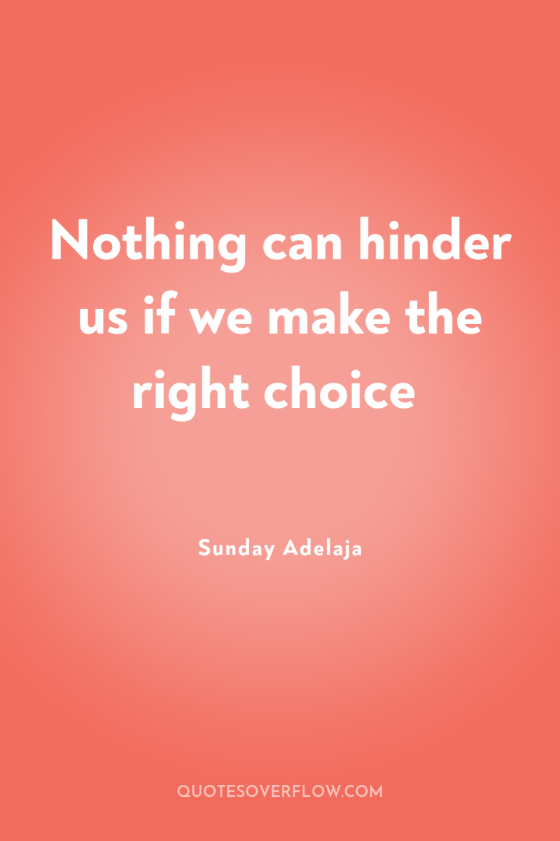 Nothing can hinder us if we make the right choice 