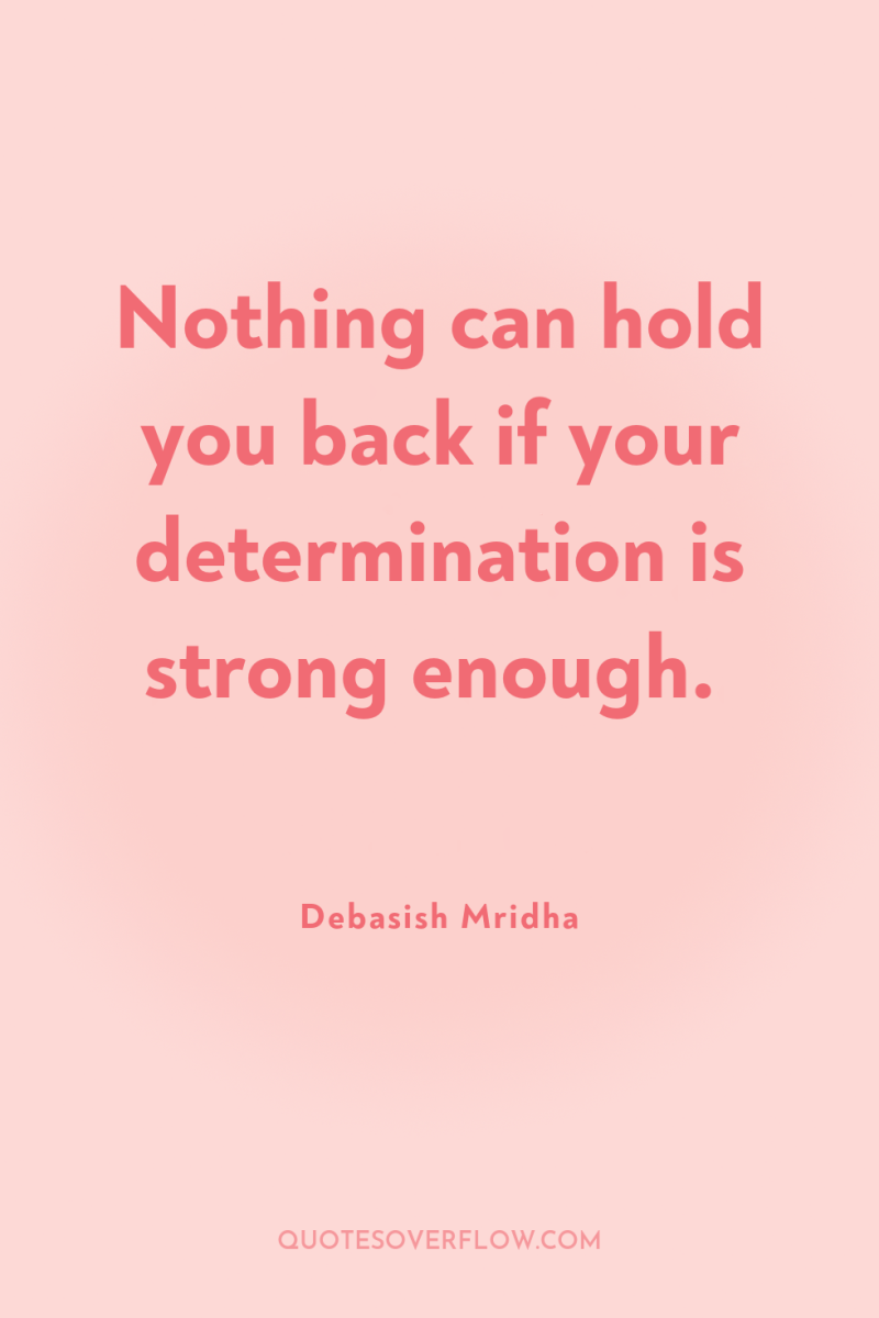 Nothing can hold you back if your determination is strong...