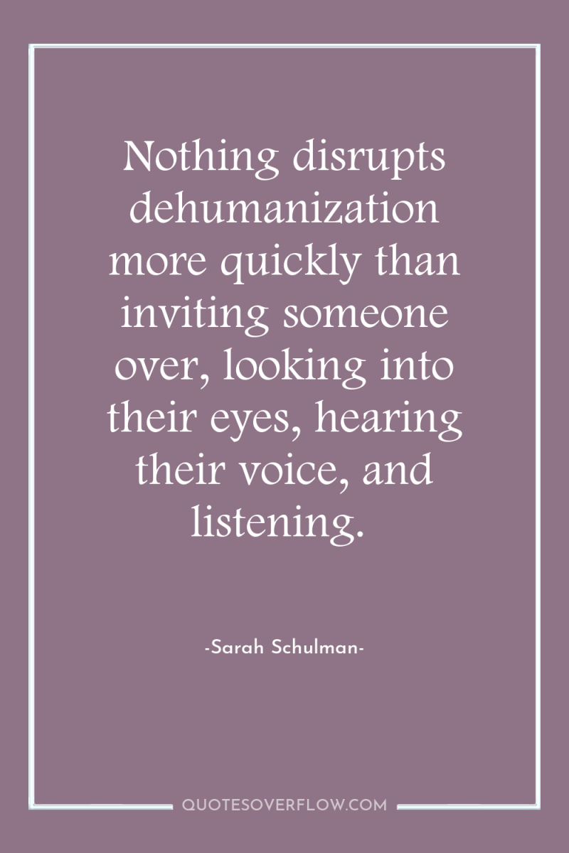 Nothing disrupts dehumanization more quickly than inviting someone over, looking...