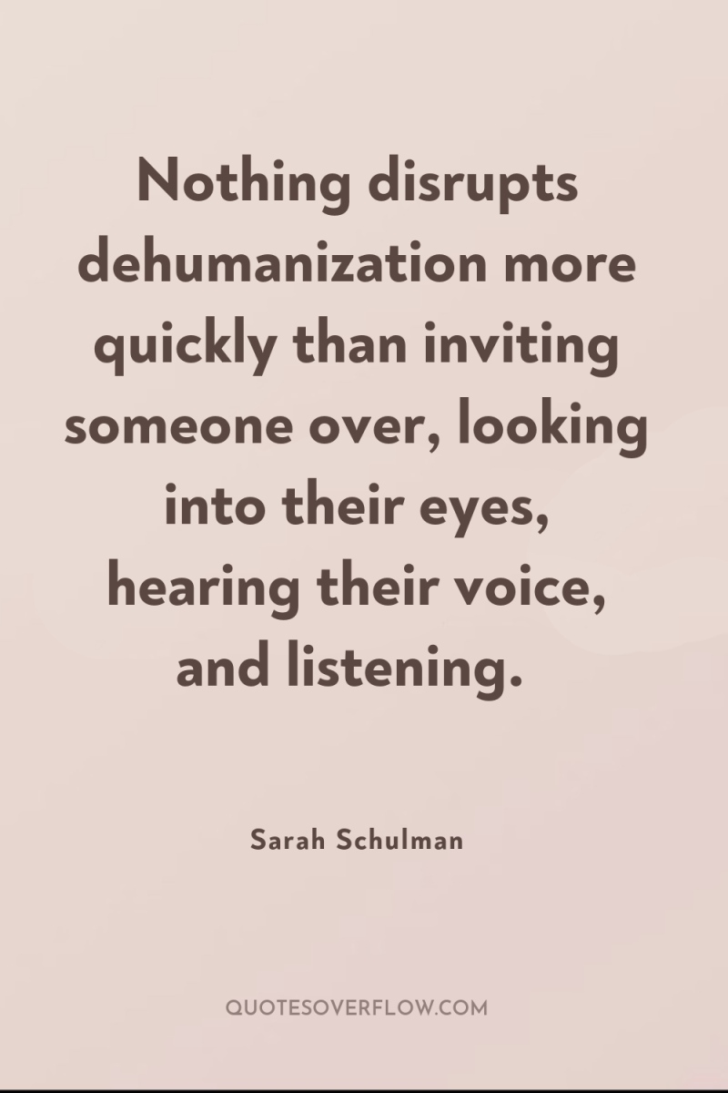 Nothing disrupts dehumanization more quickly than inviting someone over, looking...