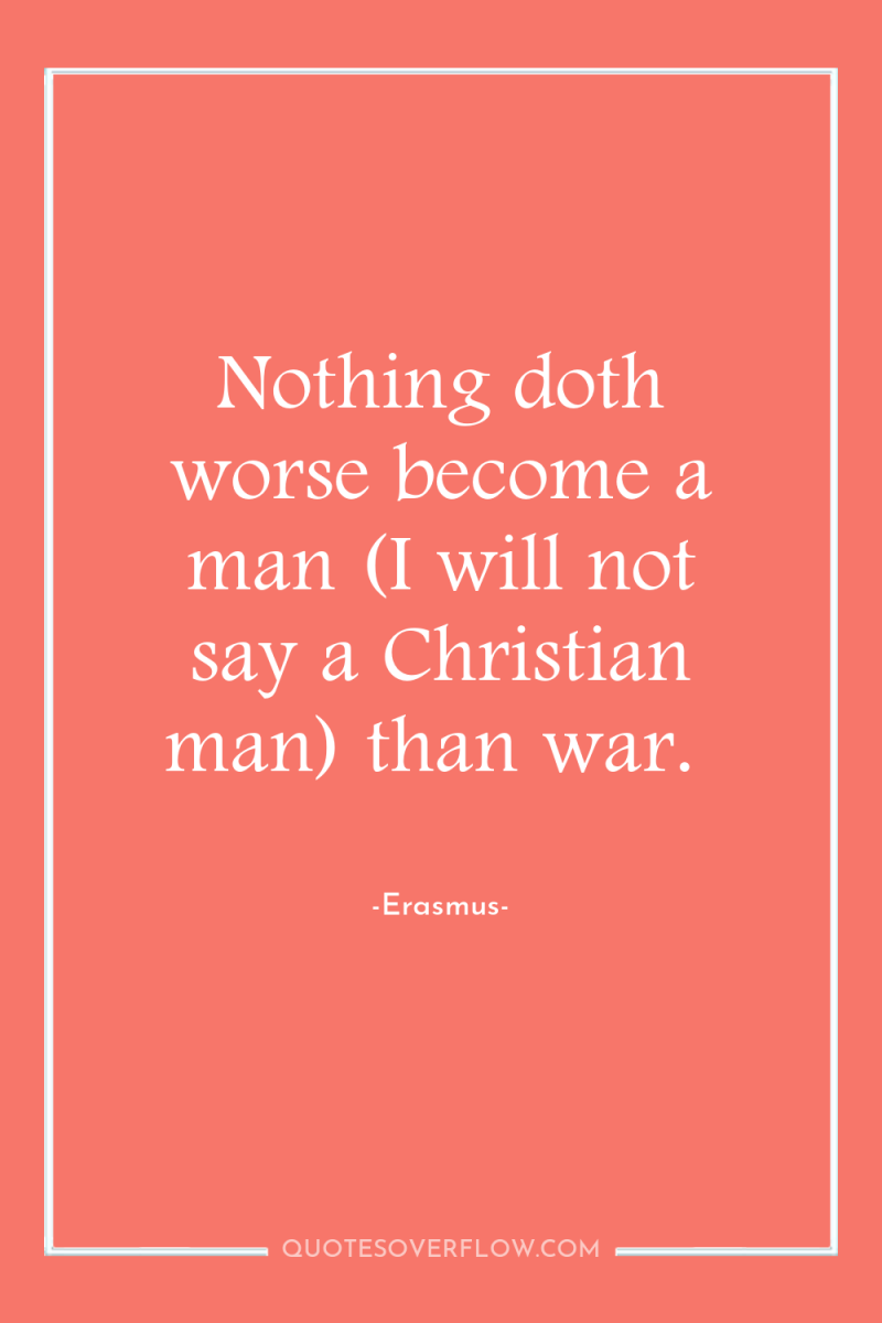 Nothing doth worse become a man (I will not say...