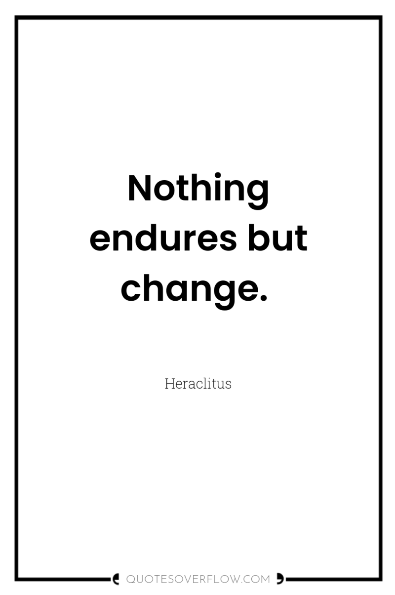 Nothing endures but change. 