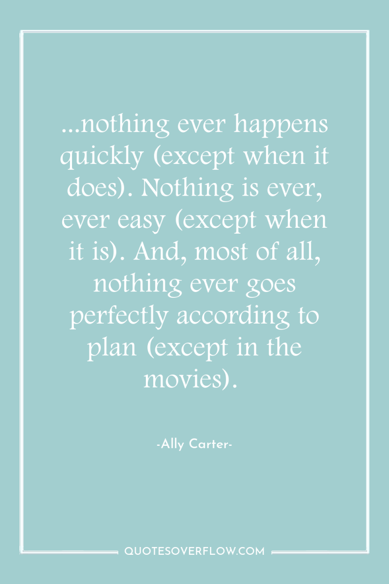 ...nothing ever happens quickly (except when it does). Nothing is...
