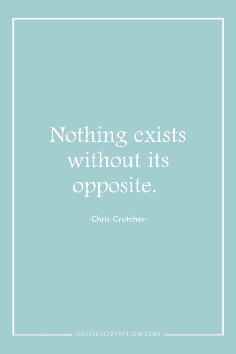 Nothing exists without its opposite. 