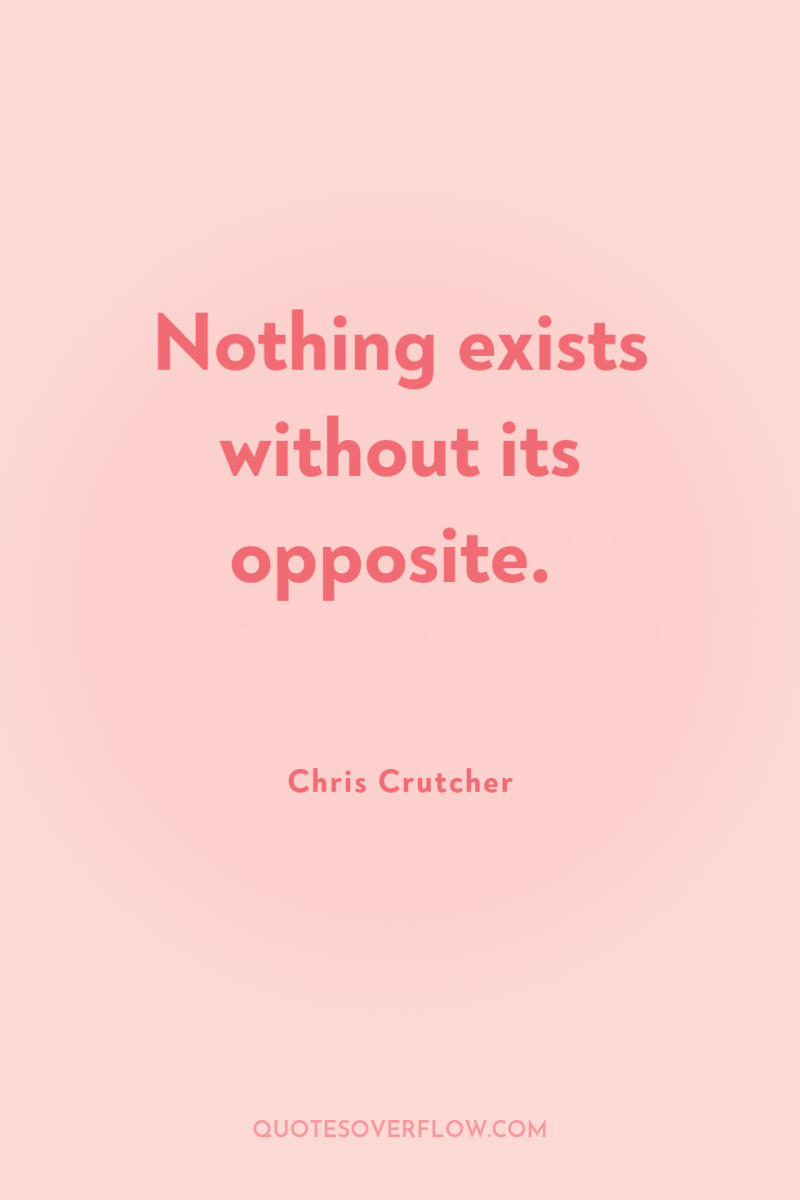 Nothing exists without its opposite. 